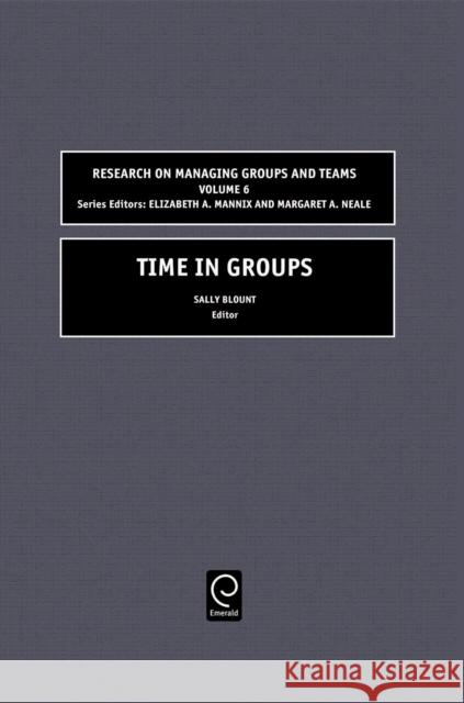 Time in Groups Sally Blount, Elizabeth A. Mannix, Margaret Ann Neale 9780762310937 Emerald Publishing Limited
