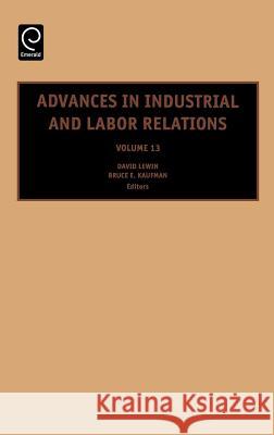 Advances in Industrial and Labor Relations David Lewin, Bruce E. Kaufman 9780762311521 Emerald Publishing Limited