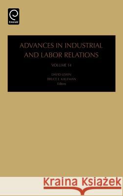 Advances in Industrial and Labor Relations David Lewin, Bruce E. Kaufman 9780762312658 Emerald Publishing Limited