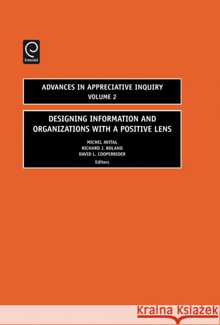 Designing Information and Organizations with a Positive Lens Michel Avital, Richard J. Boland, David L. Cooperrider 9780762312870 Emerald Publishing Limited