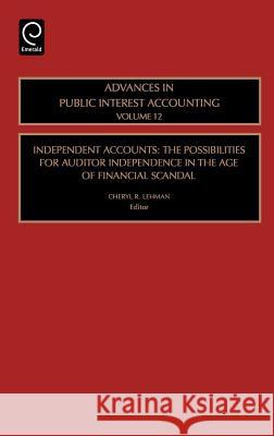Independent Accounts: The Possibilities for Auditor Independence in the Age of Financial Scandal Lehman, Cheryl R. 9780762313822 JAI Press