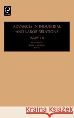 Advances in Industrial and Labor Relations David Lewin, Bruce E. Kaufman 9780762313860 Emerald Publishing Limited