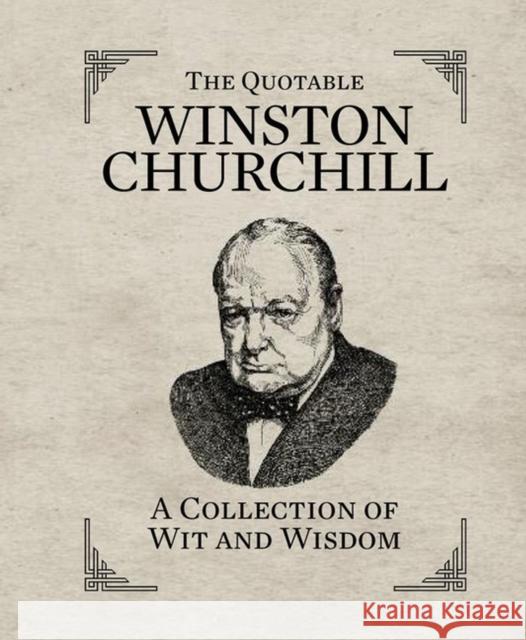 The Quotable Winston Churchill: A Collection of Wit and Wisdom Running Press 9780762449835 Running Press