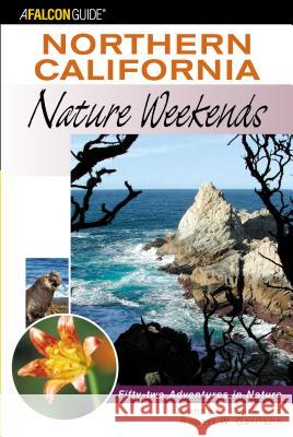 Northern California Nature Weekends: Fifty-Two Adventures in Nature Jeanne L. Clark Robert W. Garrison 9780762711512 Falcon Press Publishing