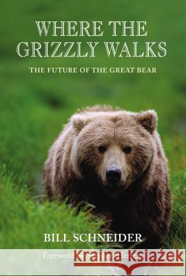 Where the Grizzly Walks: The Future of the Great Bear Bill Schneider 9780762726028 Falcon Press Publishing