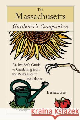 Massachusetts Gardener's Companion: An Insider's Guide to Gardening from the Berkshires to the Islands Gee, Barbara 9780762743094 Globe Pequot Press