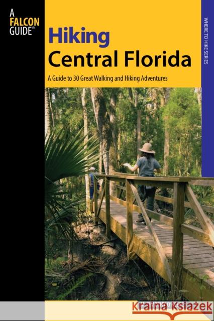 Hiking Central Florida: A Guide To 30 Great Walking And Hiking Adventures, First Edition O'Keefe, M. Timothy 9780762743544 Falcon Press Publishing