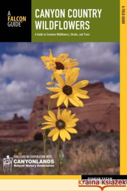 Canyon Country Wildflowers: A Guide to Common Wildflowers, Shrubs, and Trees Damian Fagan 9780762770137 FalconGuide