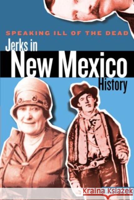 Speaking Ill of the Dead: Jerks in New Mexico History, First Edition Lowe, Sam 9780762773527