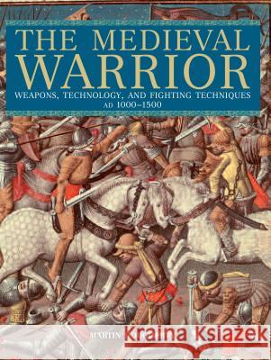 Medieval Warrior: Weapons, Technology, and Fighting Techniques, Ad 1000-1500 Martin Dougherty 9780762774296 Lyons Press