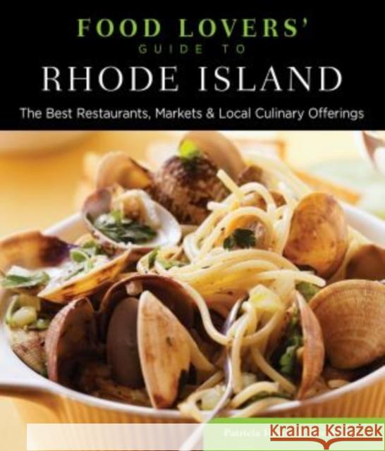 Food Lovers' Guide To(r) Rhode Island: The Best Restaurants, Markets & Local Culinary Offerings Patricia Harris David Lyon 9780762783618 Globe Pequot Press