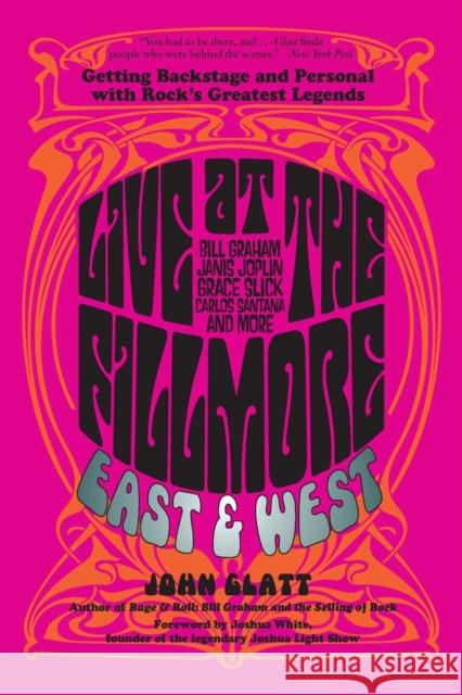 Live at the Fillmore East and West: Getting Backstage and Personal with Rock's Greatest Legends John Glatt 9780762788668 Lyons Press