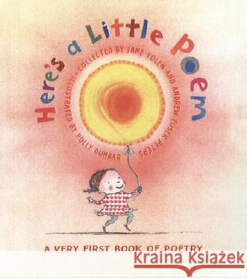 Here's a Little Poem: A Very First Book of Poetry Jane Yolen Andrew Fusek Peters Polly Dunbar 9780763631413 Candlewick Press (MA)