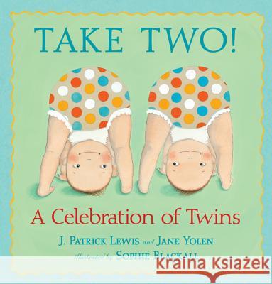 Take Two!: A Celebration of Twins J. Patrick Lewis Jane Yolen Sophie Blackall 9780763637026