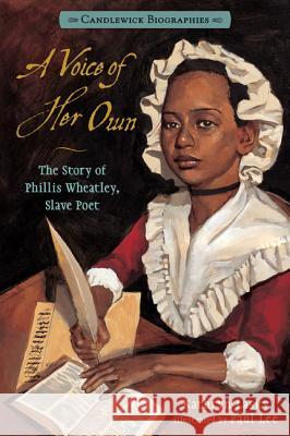 A Voice of Her Own: Candlewick Biographies: The Story of Phillis Wheatley, Slave Poet Kathryn Lasky Paul Lee 9780763660918 Candlewick Press (MA)