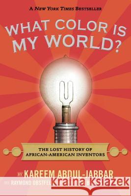 What Color Is My World?: The Lost History of African-American Inventors Kareem Abdul-Jabbar Raymond Obstfeld Ben Boos 9780763664428