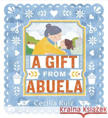 A Gift from Abuela Cecilia Ruiz Cecilia Ruiz 9780763692674 Candlewick Press (MA)