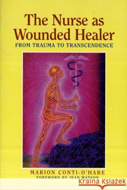 Nurse as the Wounded Healer: from Trauma to Transcendence Marion Conti-0'Hare 9780763715687 Jones and Bartlett Publishers, Inc