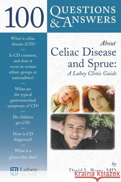 100 Questions & Answers about Celiac Disease and Sprue: A Lahey Clinic Guide: A Lahey Clinic Guide Burns, David L. 9780763745028 Jones & Bartlett Publishers