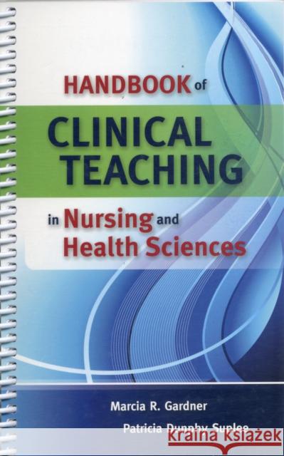Handbook of Clinical Teaching in Nursing and Health Sciences Gardner, Marcia 9780763757120 Jones & Bartlett Publishers
