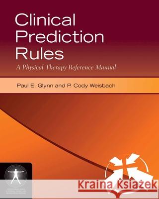 Clinical Prediction Rules: A Physical Therapy Reference Manual: A Physical Therapy Reference Manual Glynn, Paul E. 9780763775186 Jones & Bartlett Publishers