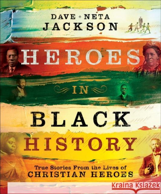 Heroes in Black History: True Stories from the Lives of Christian Heroes Jackson, Dave 9780764205569 Bethany House Publishers
