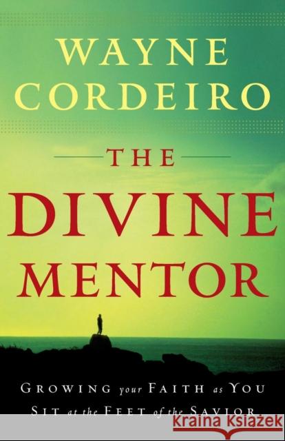 The Divine Mentor: Growing Your Faith as You Sit at the Feet of the Savior Cordeiro, Wayne 9780764205798