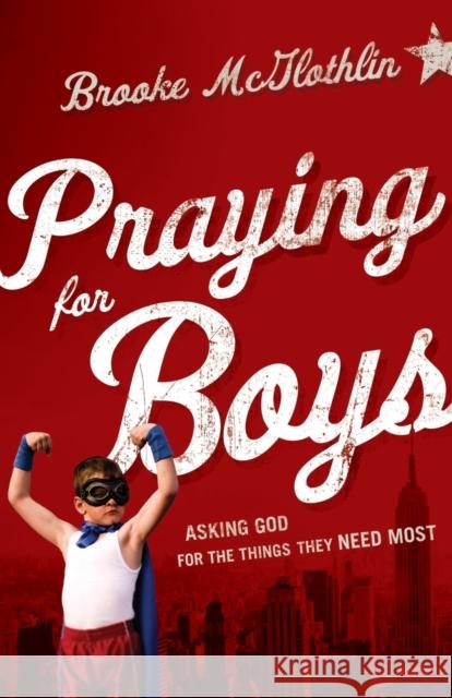 Praying for Boys: Asking God for the Things They Need Most McGlothlin, Brooke 9780764211430