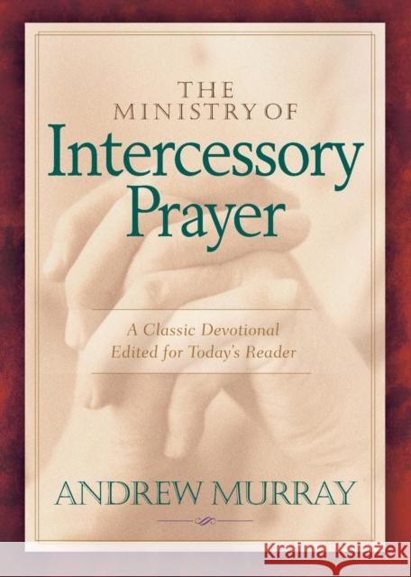 The Ministry of Intercessory Prayer Andrew Murray 9780764227639 Bethany House Publishers