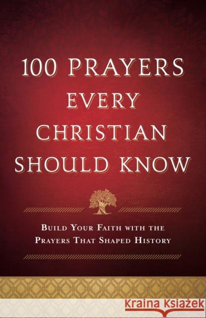 100 Prayers Every Christian Should Know: Build Your Faith with the Prayers That Shaped History Baker Publishing Group 9780764238406