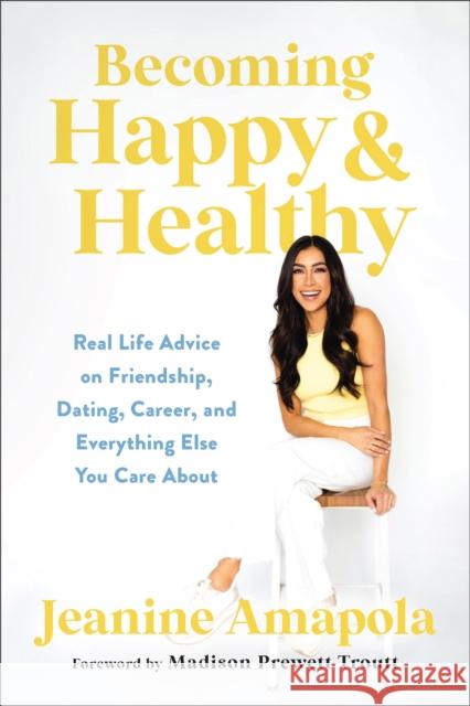 Becoming Happy & Healthy: Real Life Advice on Friendship, Dating, Career, and Everything Else You Care About Jeanine Amapola 9780764241772 Baker Publishing Group