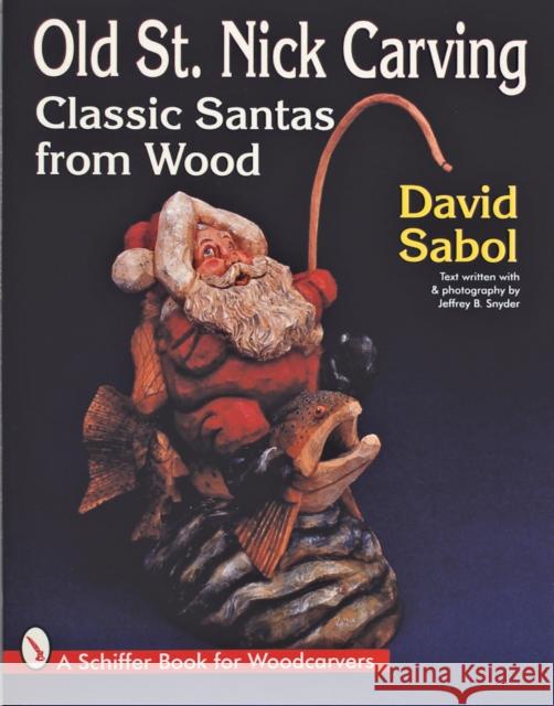 Old St. Nick Carving: Classic Santas from Wood David Sabol 9780764300394 Schiffer Publishing