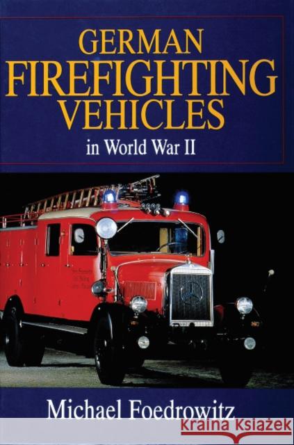 German Firefighting Vehicles in World War II Michael Foedrowitz 9780764301919 Schiffer Publishing