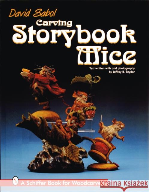 Carving Storybook Mice: A Schiffer Book for Woodcarvers Sabol, David 9780764302367 Schiffer Publishing
