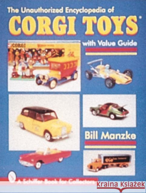 The Unauthorized Encyclopedia of Corgi Toys Manzke, Bill 9780764303081 Schiffer Publishing