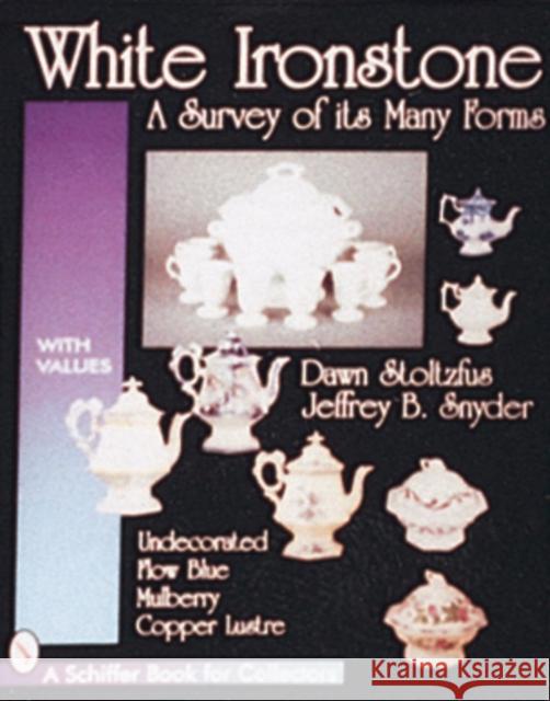 White Ironstone, a Survey of Its Many Forms: Undecorated, Flow Blue, Mulberry, Copper Lustre Stoltzfus, Dawn 9780764303265 Schiffer Publishing