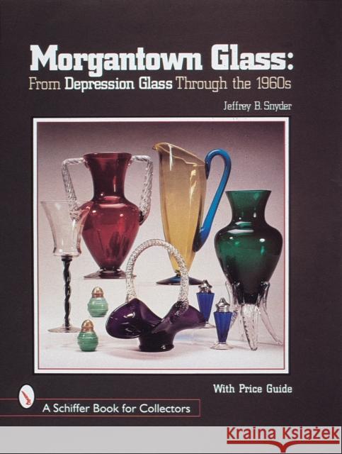 Morgantown Glass: From Depression Glass Through the 1960s Jeffrey B. Snyder 9780764305047 Schiffer Publishing