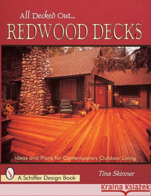 All Decked Out...Redwood Decks: Ideas and Plans for Contemporary Outdoor Living Tina Skinner 9780764305108 Schiffer Publishing