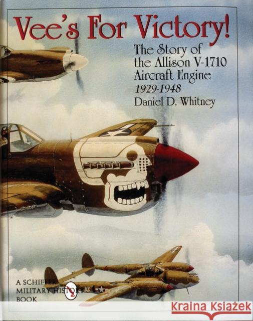 Vee's for Victory!: The Story of the Allison V-1710 Aircraft Engine 1929-1948 Whitney, Daniel D. 9780764305610 Schiffer Publishing