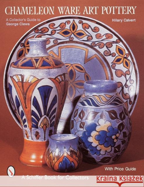 Chameleon Ware Art Pottery: A Collector's Guide to George Clews Calvert, Hilary 9780764305771 Schiffer Publishing