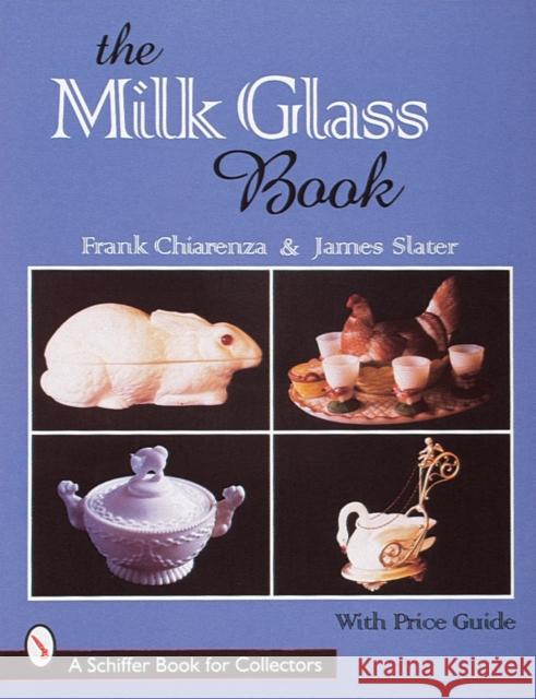 The Milk Glass Book James Slater Frank Chiarenza 9780764306617 Schiffer Publishing