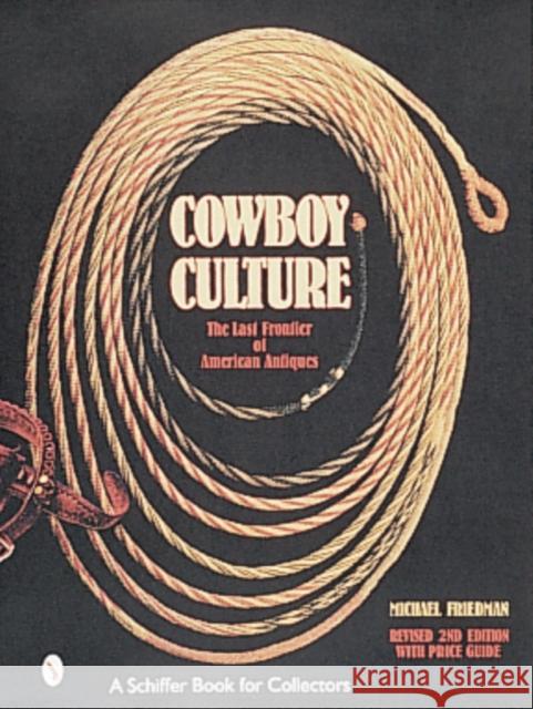 Cowboy Culture: The Last Frontier of American Antiques Michael Friedman 9780764308208