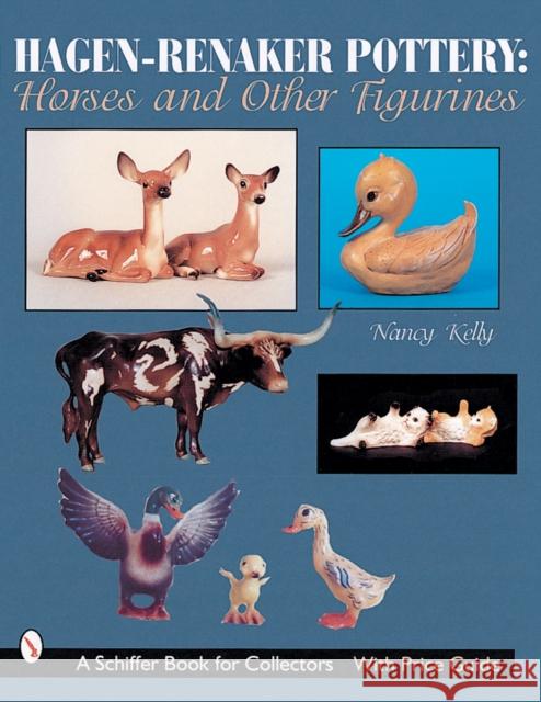 Hagen-Renaker Pottery: Horses and Other Figurines Nancy Kelly 9780764310393 Schiffer Publishing
