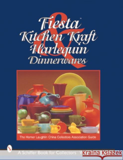 Fiesta, Harlequin & Kitchen Kraft Dinnerwares: The Homer Laughlin China Collectors Association Guide The Homer Laughlin China Collectors Asso 9780764311482 Schiffer Publishing