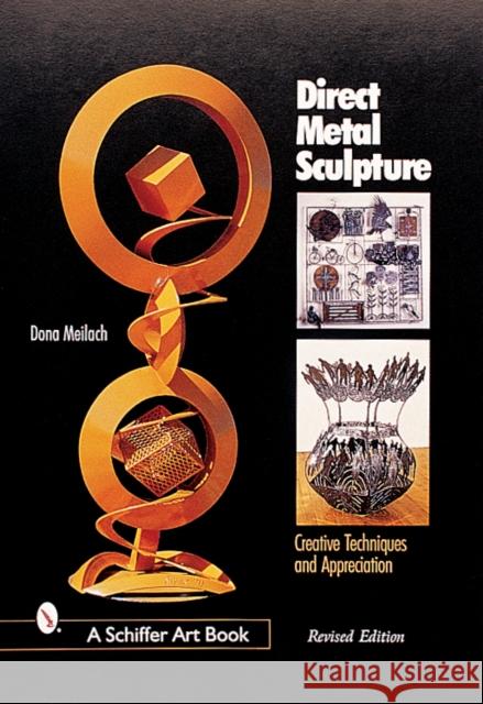 Direct Metal Sculpture: Creative Techniques and Appreciation Meilach, Dona Z. 9780764312540 Schiffer Publishing