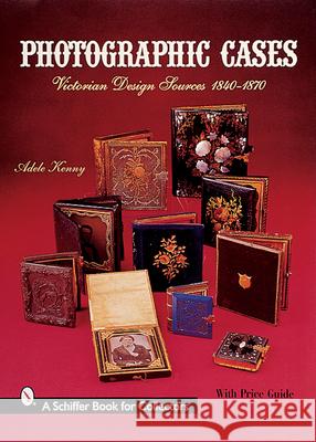 Photographic Cases: Victorian Design Sources 1840-1870 Adele Kenny 9780764312670 Schiffer Publishing
