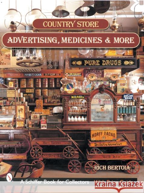 Country Store Advertising, Medicines, and More Rich Bertoia 9780764313271 Schiffer Publishing