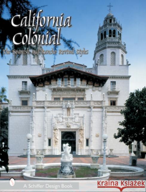 California Colonial: The Spanish & Rancho Revival Styles Elizabeth Jean McMillian 9780764314605 Schiffer Publishing