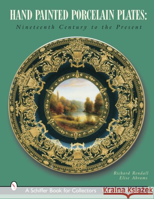 Hand-Painted Porcelain Plates: Nineteenth Century to the Present Rendall, Richard 9780764316920 Schiffer Publishing