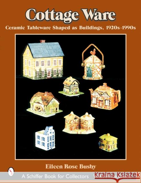 Cottage Ware: Ceramic Tableware Shaped as Buildings, 1920s-1990s Eileen Rose Busby 9780764317453 Schiffer Publishing